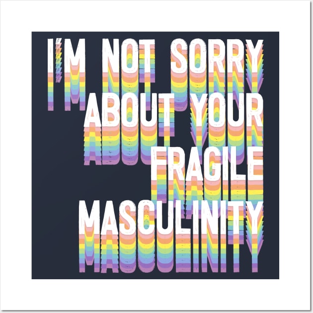 I'M NOT SORRY ABOUT YOUR FRAGILE MASCULINITY Wall Art by DankFutura